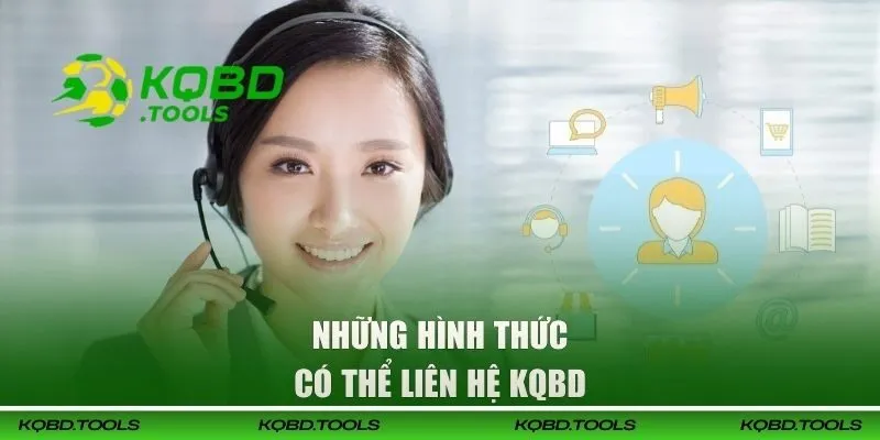 Liên Hệ KQBD | Cổng Chăm Sóc Khách Hàng Chuyên Nghiệp 24/7 2 Những hình thức liên hệ KQBD cụ thể