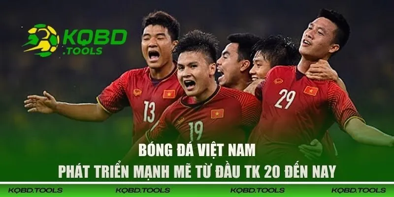 Bóng đá Việt Nam phát triển mạnh mẽ từ đầu TK 20 đến nay