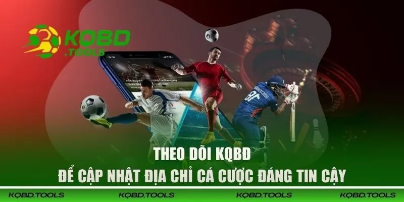 Theo dõi KQBĐ để cập nhật địa chỉ cá cược đáng tin cậy